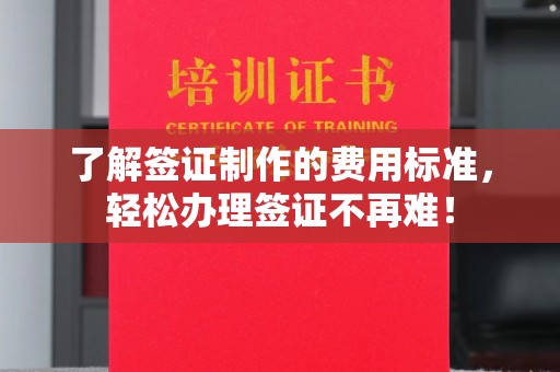 造桥了解签证制作的费用标准，轻松办理签证不再难！