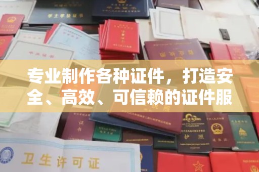 造桥专业制作各种证件，打造安全、高效、可信赖的证件服务